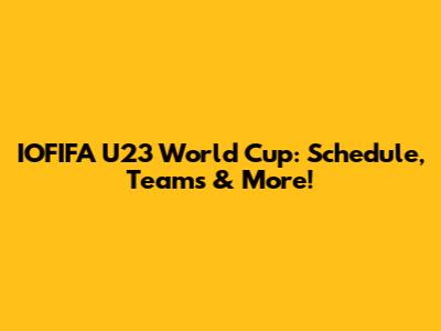 IOFIFA U23 World Cup: Schedule, Teams & More!