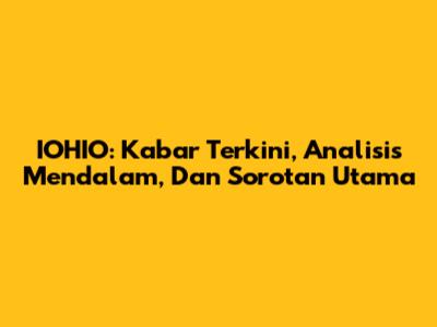 IOHIO: Kabar Terkini, Analisis Mendalam, Dan Sorotan Utama