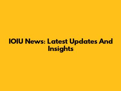 IOIU News: Latest Updates And Insights