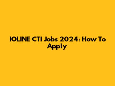 IOLINE CTI Jobs 2024: How To Apply