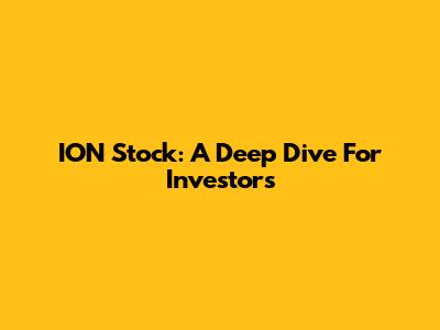 ION Stock: A Deep Dive For Investors