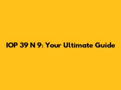 IOP 39 N 9: Your Ultimate Guide