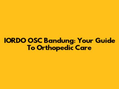 IORDO OSC Bandung: Your Guide To Orthopedic Care