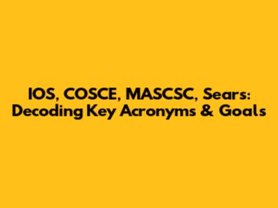 IOS, COSCE, MASCSC, Sears: Decoding Key Acronyms & Goals