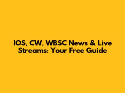 IOS, CW, WBSC News & Live Streams: Your Free Guide
