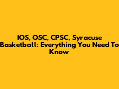 IOS, OSC, CPSC, Syracuse Basketball: Everything You Need To Know
