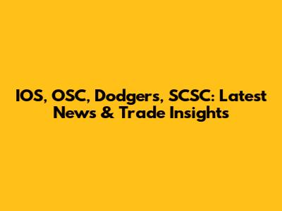 IOS, OSC, Dodgers, SCSC: Latest News & Trade Insights
