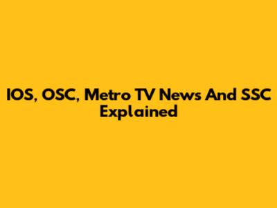 IOS, OSC, Metro TV News And SSC Explained