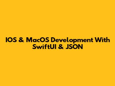 IOS & MacOS Development With SwiftUI & JSON