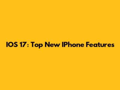 IOS 17: Top New IPhone Features