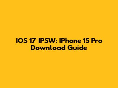 IOS 17 IPSW: IPhone 15 Pro Download Guide