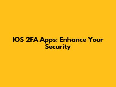 IOS 2FA Apps: Enhance Your Security