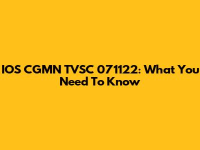 IOS CGMN TVSC 071122: What You Need To Know