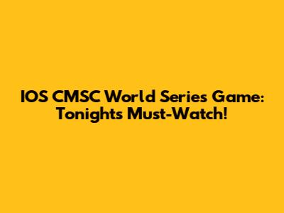 IOS CMSC World Series Game: Tonight's Must-Watch!