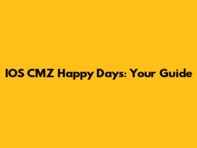 IOS CMZ Happy Days: Your Guide