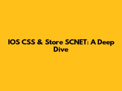 IOS CSS & Store SCNET: A Deep Dive