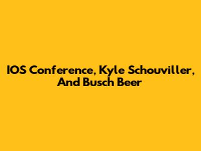 IOS Conference, Kyle Schouviller, And Busch Beer