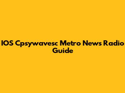 IOS Cpsywavesc Metro News Radio Guide