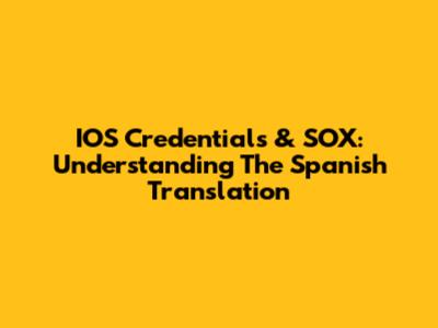 IOS Credentials & SOX: Understanding The Spanish Translation
