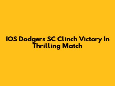 IOS Dodgers SC Clinch Victory In Thrilling Match