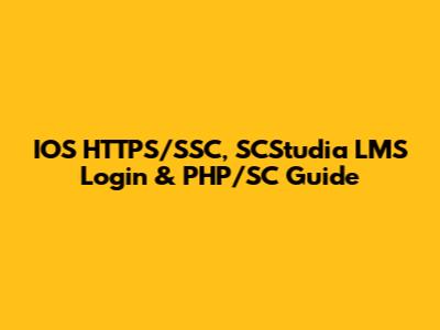 IOS HTTPS/SSC, SCStudia LMS Login & PHP/SC Guide