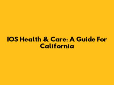 IOS Health & Care: A Guide For California