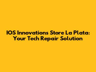 IOS Innovations Store La Plata: Your Tech Repair Solution