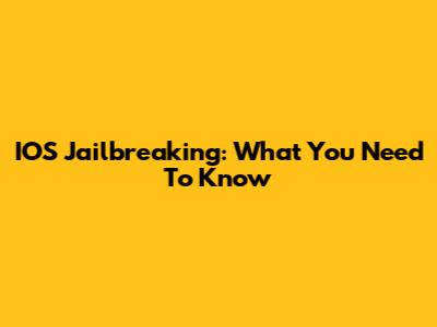 IOS Jailbreaking: What You Need To Know