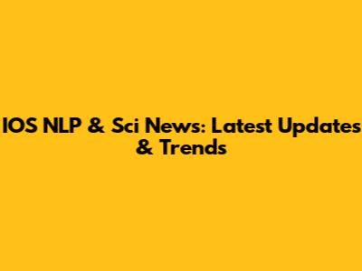 IOS NLP & Sci News: Latest Updates & Trends