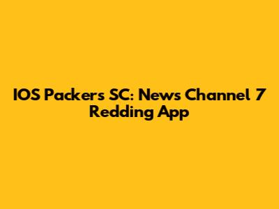 IOS Packers SC: News Channel 7 Redding App