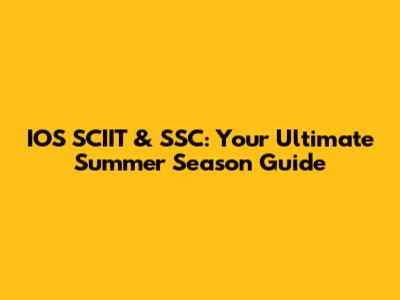 IOS SCIIT & SSC: Your Ultimate Summer Season Guide