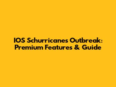 IOS Schurricanes Outbreak: Premium Features & Guide