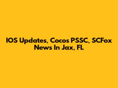 IOS Updates, Coco's PSSC, SCFox News In Jax, FL