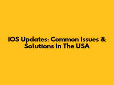 IOS Updates: Common Issues & Solutions In The USA