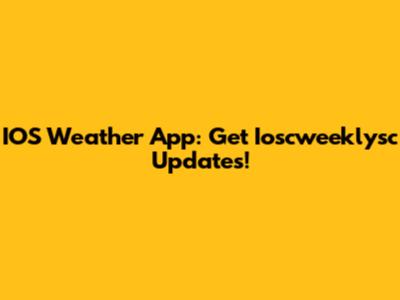 IOS Weather App: Get Ioscweeklysc Updates!