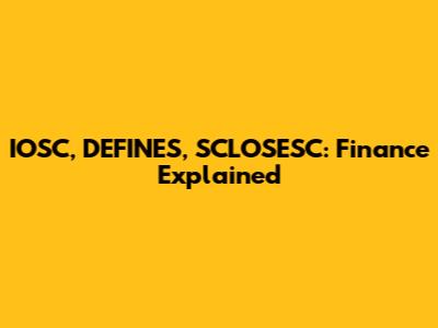 IOSC, DEFINES, SCLOSESC: Finance Explained