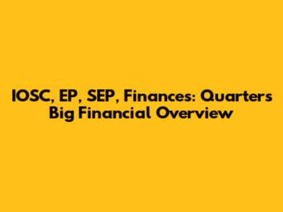 IOSC, EP, SEP, Finances: Quarter's Big Financial Overview