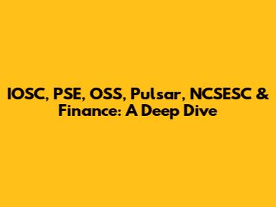 IOSC, PSE, OSS, Pulsar, NCSESC & Finance: A Deep Dive