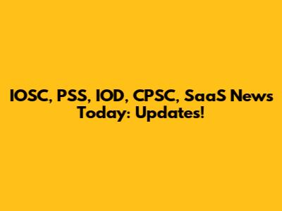 IOSC, PSS, IOD, CPSC, SaaS News Today: Updates!