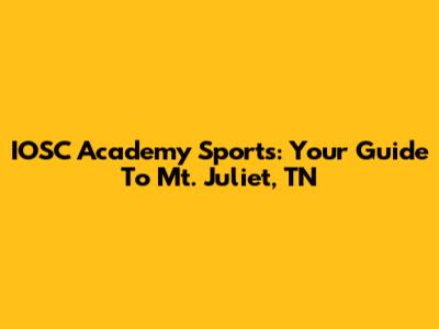 IOSC Academy Sports: Your Guide To Mt. Juliet, TN