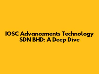 IOSC Advancements Technology SDN BHD: A Deep Dive