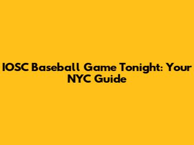 IOSC Baseball Game Tonight: Your NYC Guide