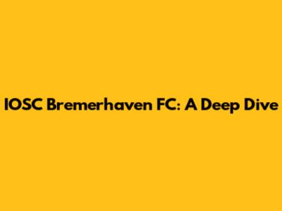 IOSC Bremerhaven FC: A Deep Dive