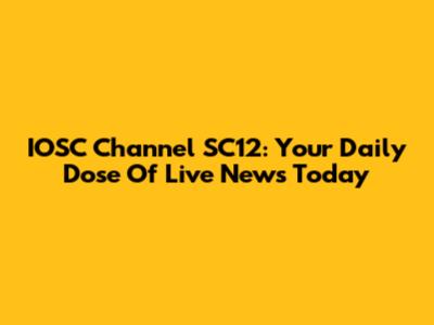 IOSC Channel SC12: Your Daily Dose Of Live News Today