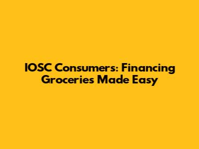 IOSC Consumers: Financing Groceries Made Easy