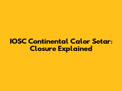 IOSC Continental Calor Setar: Closure Explained