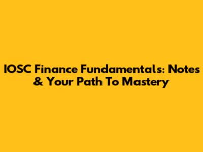 IOSC Finance Fundamentals: Notes & Your Path To Mastery