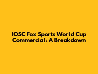 IOSC Fox Sports World Cup Commercial: A Breakdown