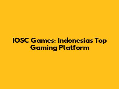 IOSC Games: Indonesia's Top Gaming Platform