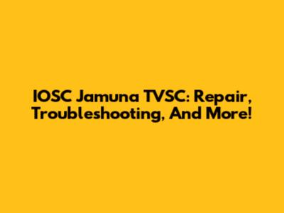IOSC Jamuna TVSC: Repair, Troubleshooting, And More!